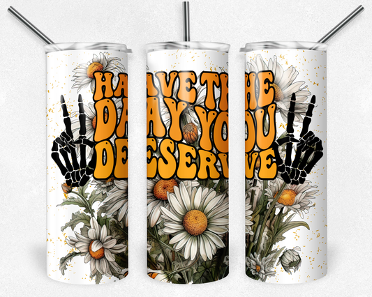 Have The Day You Deserve Sublimation Tumbler Print